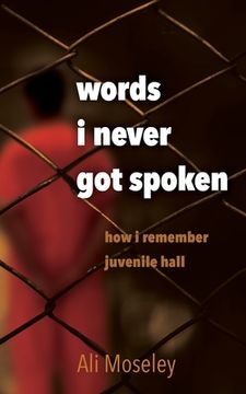portada Words I Never Got Spoken: how i remember juvenile hall (in English)