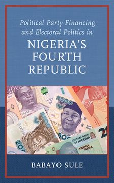 portada Political Party Financing and Electoral Politics in Nigeria's Fourth Republic (en Inglés)