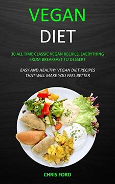 portada Vegan Diet: 30 all Time Classic Vegan Recipes, Everything From Breakfast to Dessert (Easy and Healthy Vegan Diet Recipes That Will Make you Feel Better)