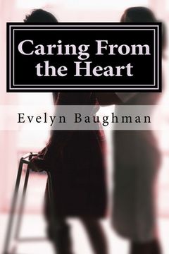 portada Caring From the Heart: How to Hire or Be A Good Caregiver (en Inglés)