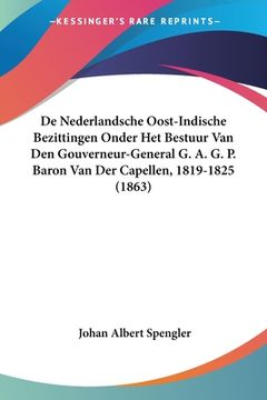 portada De Nederlandsche Oost-Indische Bezittingen Onder Het Bestuur Van Den Gouverneur-General G. A. G. P. Baron Van Der Capellen, 1819-1825 (1863)