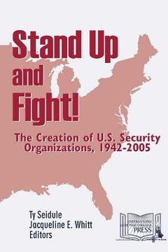 portada Stand Up and Fight! The Creation of U.S. Security Organizations, 1942-2005 (in English)