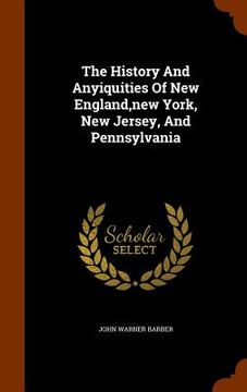 portada The History And Anyiquities Of New England, new York, New Jersey, And Pennsylvania (en Inglés)