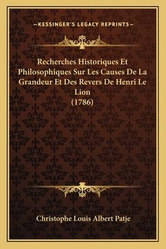 portada Recherches Historiques Et Philosophiques Sur Les Causes De La Grandeur Et Des Revers De Henri Le Lion (1786) (en Francés)