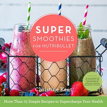 portada Super Smoothies for NutriBullet: More Than 75 Simple Recipes to Supercharge Your Health