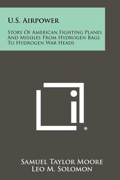 portada u.s. airpower: story of american fighting planes and missiles from hydrogen bags to hydrogen war heads (en Inglés)