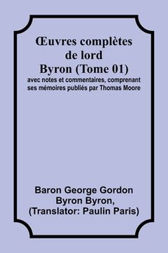 portada OEuvres complètes de lord Byron (Tome 01); avec notes et commentaires, comprenant ses mémoires publiés par Thomas Moore (en Francés)