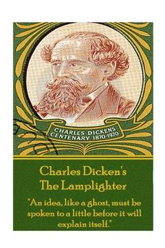 portada Charles Dickens - The Lamplighter: "An idea, like a ghost, must be spoken to a little before it will explain itself."
