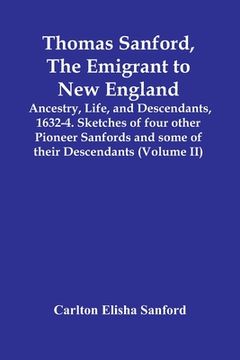 portada Thomas Sanford, The Emigrant To New England; Ancestry, Life, And Descendants, 1632-4. Sketches Of Four Other Pioneer Sanfords And Some Of Their Descen 