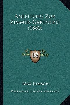 portada Anleitung Zur Zimmer-Gartnerei (1880) (en Alemán)