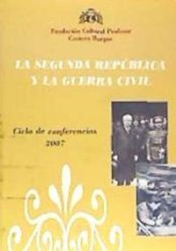 portada Segunda República y Guerra Civil: Conferencias del Ciclo Celebrado en Miranda de Ebro del 16 al 20 de Abril de 2007