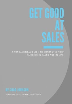 portada Get Good At Sales: A Fundamental Guide to Guarantee Your Success in Sales and in Life (en Inglés)