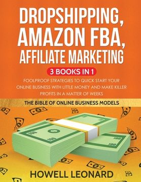 portada Dropshipping, Amazon FBA, Affiliate Marketing 3 Books in 1: Foolproof Strategies to Quick Start your Online Business with little money and make Killer 