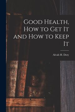 portada Good Health, How to Get It and How to Keep It (en Inglés)