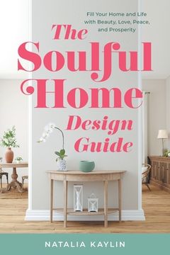 portada The Soulful Home Design Guide: Fill Your Home and Life with Beauty, Love, Peace, and Prosperity (en Inglés)