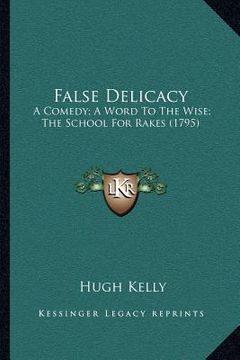 portada false delicacy: a comedy; a word to the wise; the school for rakes (1795)