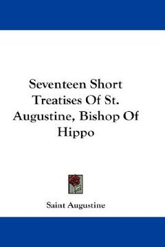 portada seventeen short treatises of st. augustine, bishop of hippo (en Inglés)