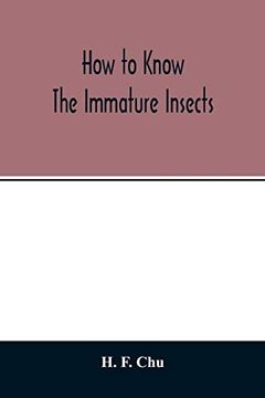 portada How to Know the Immature Insects; An Illustrated key for Identifying the Orders and Families of Many of the Immature Insects With Suggestions for Collecting, Rearing and Studying Them 