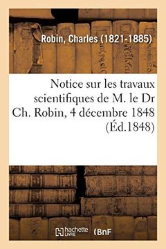 portada Notice sur les Travaux Scientifiques de m. Le dr ch. Robin, 4 Décembre 1848 (Généralités) (in French)