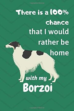 portada There is a 100% Chance That i Would Rather be Home With my Borzoi: For Borzoi dog Fans (en Inglés)
