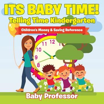 portada Its Baby Time! - Telling Time Kindergarten: Children's Money & Saving Reference (en Inglés)