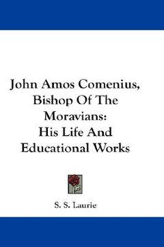 portada john amos comenius, bishop of the moravians: his life and educational works