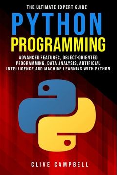 portada Python Programming: The Ultimate Expert Guide: Advanced Features, Object-Oriented Programming, Data Analysis, Artificial Intelligence and (en Inglés)