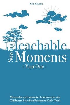 portada Sowing Teachable Moments Year One: Memorable and Interactive Lessons to Do with Children to Help Them Remember God's Truth (in English)