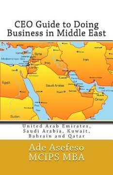 portada CEO Guide to Doing Business in Middle East: United Arab Emirates, Saudi Arabia, Kuwait, Bahrain and Qatar (en Inglés)