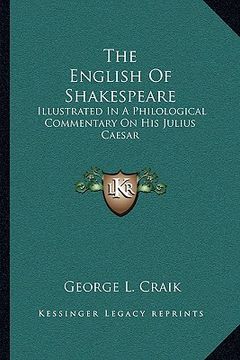 portada the english of shakespeare: illustrated in a philological commentary on his julius caesar (en Inglés)