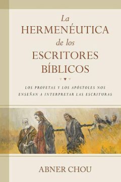 portada La Hermenéutica de los Escritores Bíblicos: Los Profetas y los Apóstoles nos Enseñan a Interpretar las Escrituras