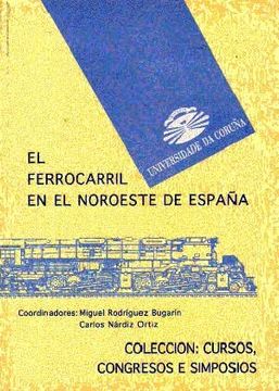 portada El ferrocarril en el noroeste de Espana/ The railroad in northwestern Spain (Cursos Y Congresos) (Spanish Edition)