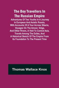 portada The Boy Travellers in The Russian Empire; Adventures of Two Youths in a Journey in European and Asiatic Russia, with Accounts of a Tour across Siberia (en Inglés)