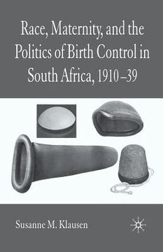 portada Race, Maternity and the Politics of Birth Control in South Africa, 1910-1939 (en Inglés)