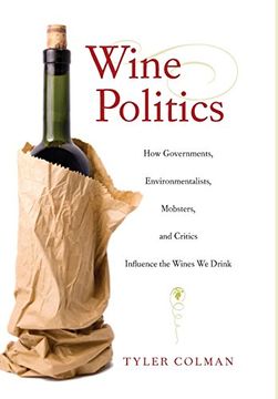 portada Wine Politics: How Governments, Environmentalists, Mobsters, and Critics Influence the Wines we Drink (en Inglés)
