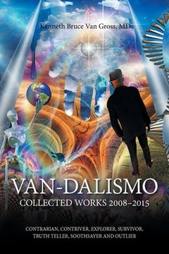portada Van-Dalismo: Collected Works 2008-2015 of Van Gross, Md-Contrarian, Contriver, Explorer, Survivor, Truth Teller, Soothsayer and Out (en Inglés)