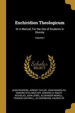 portada Enchiridion Theologicum: Or A Manual, For the Use of Students in Divinity; Volume I (en Inglés)