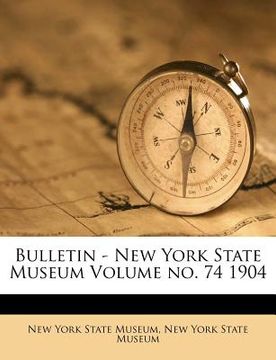 portada bulletin - new york state museum volume no. 74 1904 (en Inglés)
