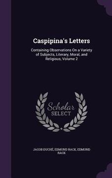 portada Caspipina's Letters: Containing Observations On a Variety of Subjects, Literary, Moral, and Religious, Volume 2 (en Inglés)
