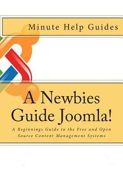 portada A Newbies Guide Joomla!: A Beginnings Guide to the Free and Open Source Content Management Systems (en Inglés)