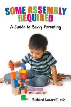 portada Some Assembly Required: A Guide to Savvy Parenting (en Inglés)