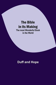 portada The Bible in its Making: The most Wonderful Book in the World (en Inglés)