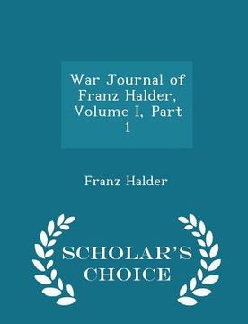 portada War Journal of Franz Halder, Volume I, Part 1 - Scholar's Choice Edition (en Inglés)