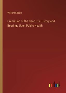 portada Cremation of the Dead. Its History and Bearings Upon Public Health (en Inglés)