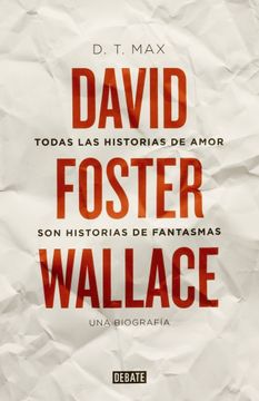 portada Todas las Historias de Amor son Historias de Fantasmas: David Foster Wallace, una Biografía