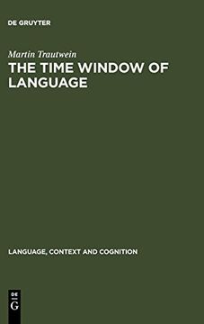 portada The Time Window of Language: The Interaction Between Linguistic and Non-Linguistic Knowledge in the Temporal Interpretation of German and English Texts (Language, Context and Cognition) 