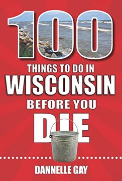 portada 100 Things to do in Wisconsin Before you die (100 Things to do Before you Die) (in English)