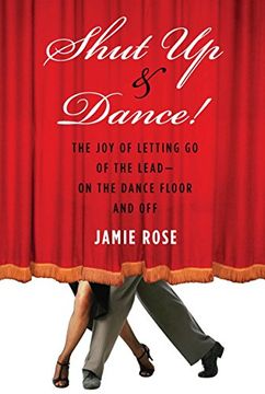 portada Shut Up and Dance!: The Joy of Letting Go of the Lead-On the Dance Floor and Off