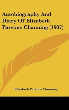 portada autobiography and diary of elizabeth parsons channing (1907) (en Inglés)