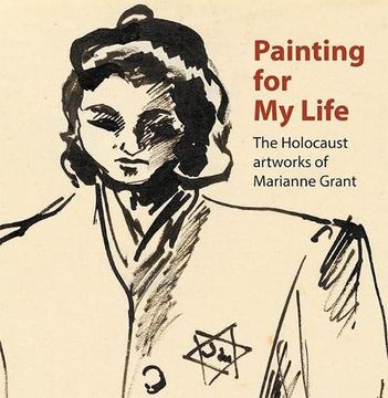 portada Painting for my Life: The Holocaust Artworks of Marianne Grant: The Holocaust Artworks of Marianne Grant: (en Inglés)